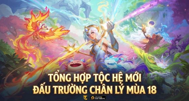 Đấu Trường Chân Lý: Tổng Hợp Tộc Hệ Mới Mùa 18
