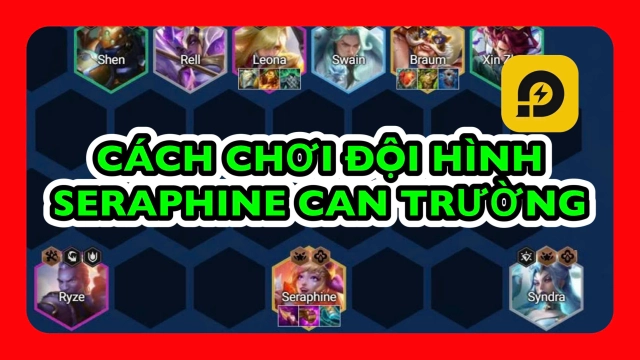 Đấu Trường Chân Lý: Cách Chơi Đội Hình Seraphine Can Trường ĐTCL Mùa 15