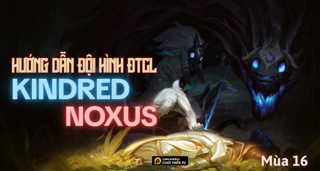Đấu Trường Chân Lý: Hướng dẫn đội hình Kindred Noxus mùa 16