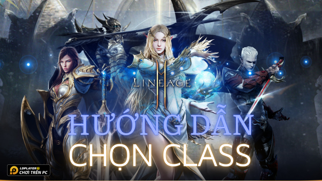 Lineage 2M: Review về class và hướng dẫn chọn class phù hợp