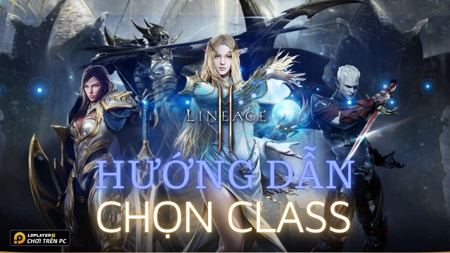 Lineage 2M: Review về class và hướng dẫn chọn class phù hợp