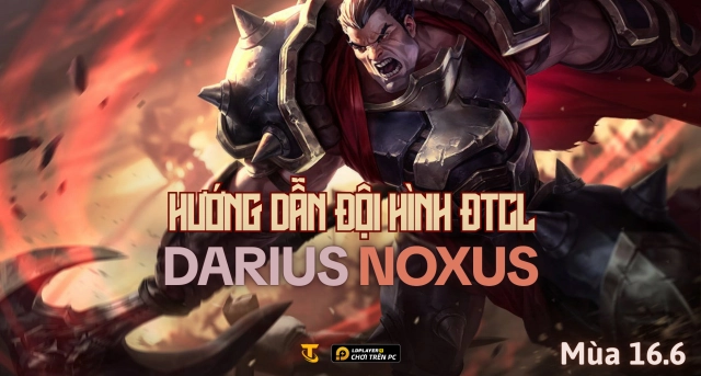 Đấu Trường Chân Lý: Hướng dẫn đội hình Darius Noxus mùa 16.6