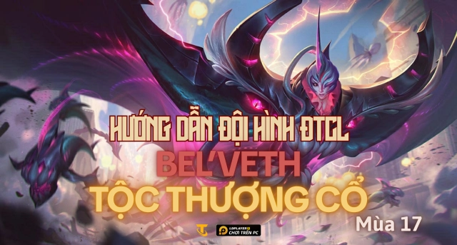 Đấu Trường Chân Lý: Hướng dẫn đội hình Bel'Veth Tộc Thượng Cổ mùa 17