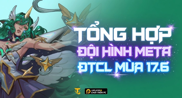 Tổng Hợp Đội Hình Meta Đấu Trường Chân Lý Mùa 17.6