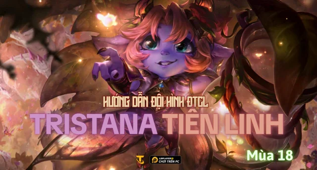 Đấu Trường Chân Lý Mùa 18: Hướng Dẫn Đội Hình Tristana Tiên Linh